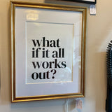 What if it All Works Out? Picture Framed