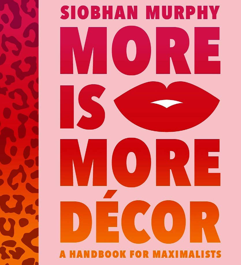 More Is More Décor: A Handbook For Maximalists